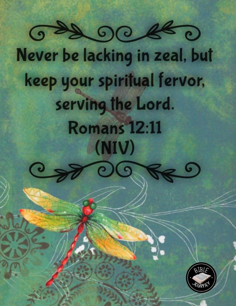 Romans 12:11 NIV - Never be lacking in zeal, but keep your spiritual fervor, serving the Lord.