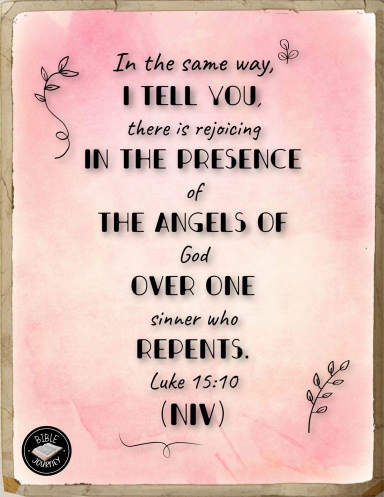 Luke 15:10 NIV - In the same way, I tell you, there is rejoicing in the presence of the angels of God over one sinner who repents.