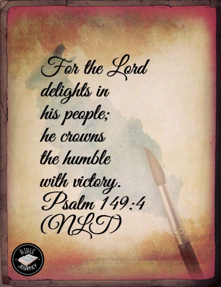 Psalm 149:4 NLT - For the LORD delights in his people; he crowns the humble with victory.