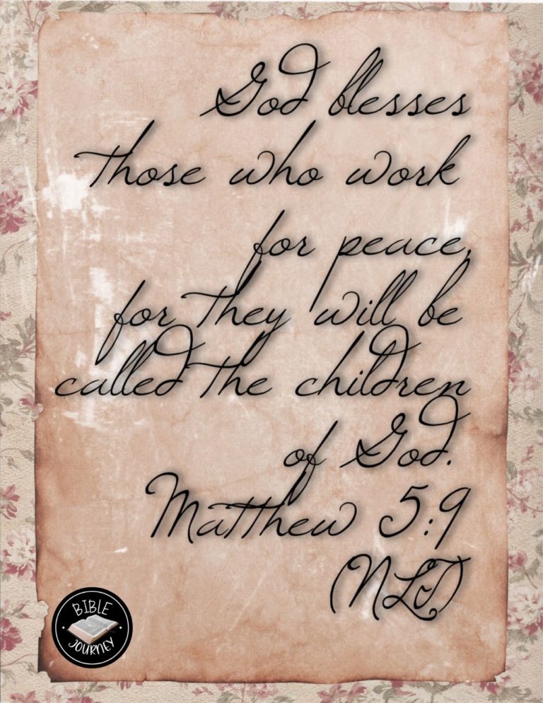 Matthew 5:9 NLT - God blesses those who work for peace, for they will be called the children of God.