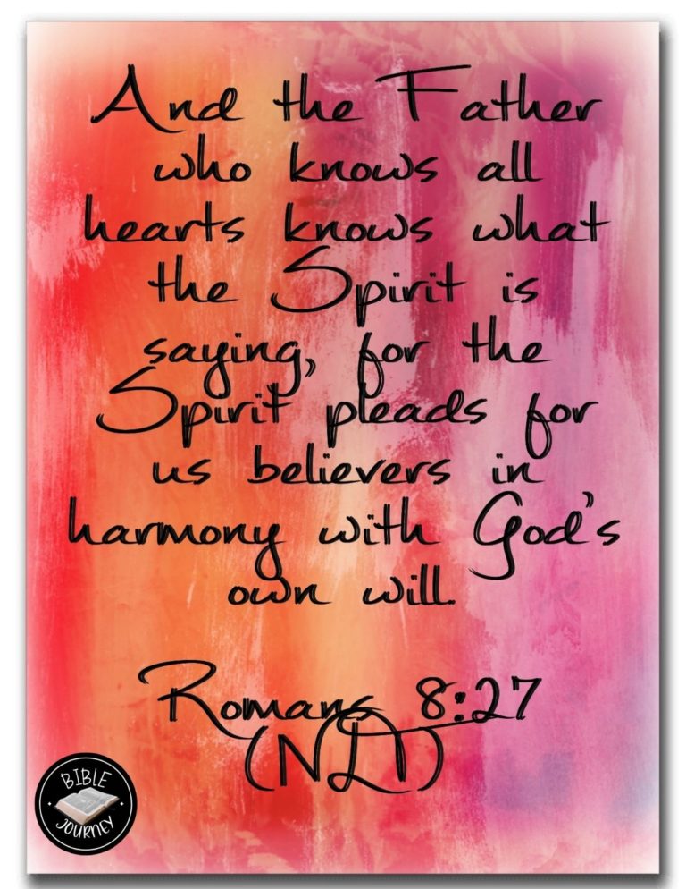 Romans 8:27 NLT - And the Father who knows all hearts knows what the Spirit is saying, for the Spirit pleads for us believers in harmony with God's own will.