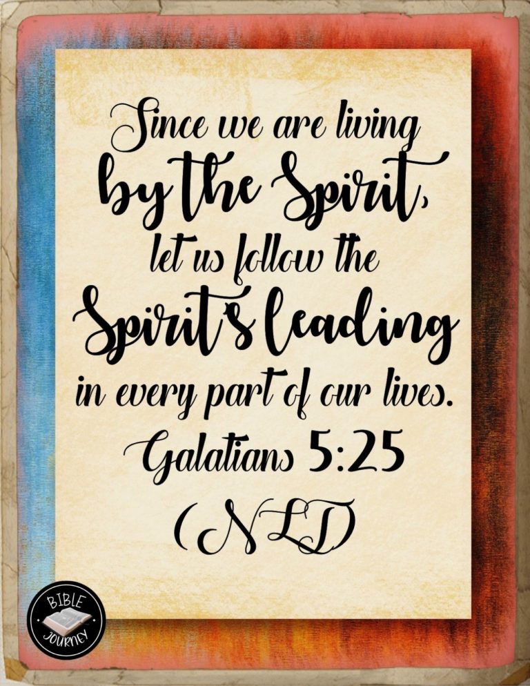 Galatians 5:25 NLT - Since we are living by the Spirit, let us follow the Spirit's leading in every part of our lives.