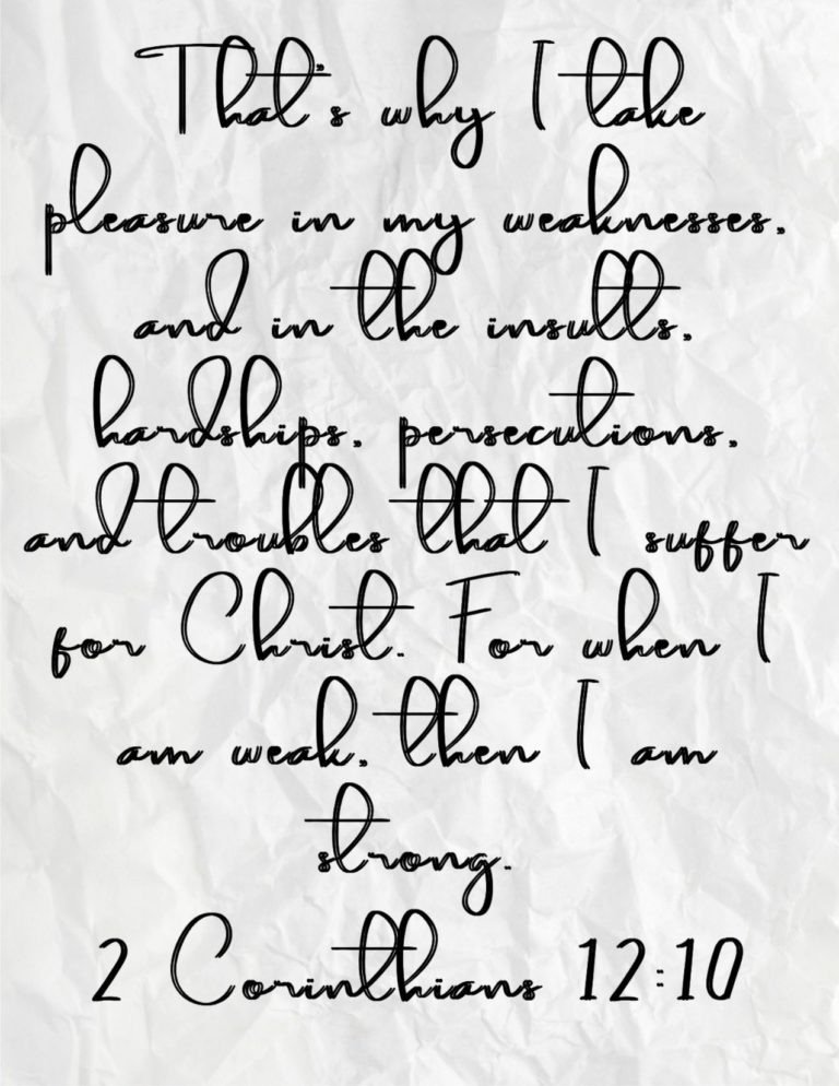 2 Corinthians 12:10 NLT - That's why I take pleasure in my weaknesses, and in the insults, hardships, persecutions, and troubles that I suffer for Christ. For when I am weak, then I am strong.