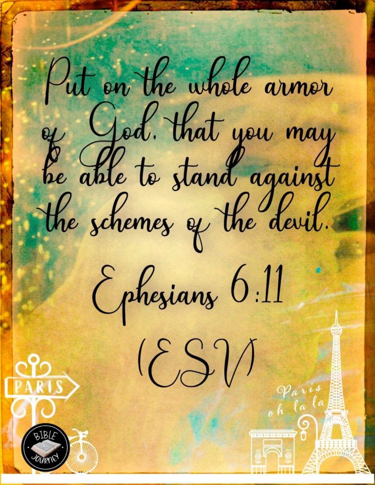 Ephesians 6:11 ESV - Put on the whole armor of God, that you may be able to stand against the schemes of the devil.