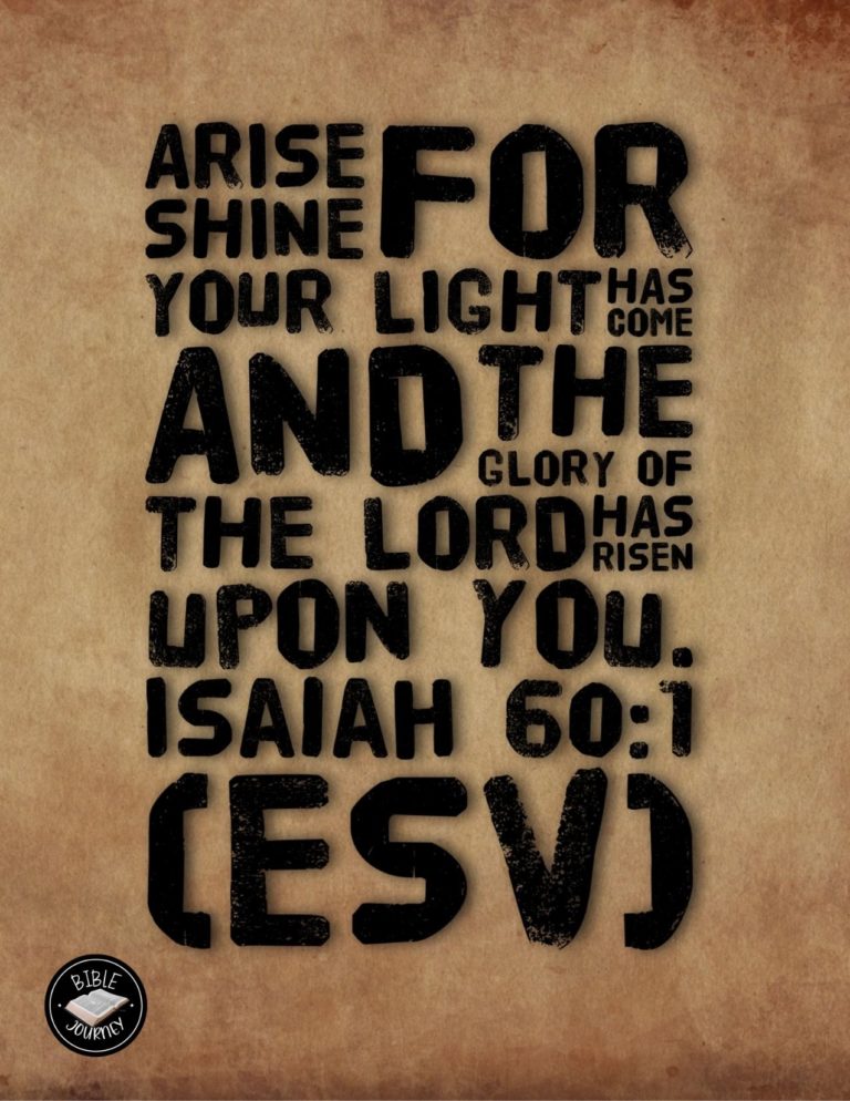 Isaiah 60:1 ESV - Arise, shine, for your light has come, and the glory of the LORD has risen upon you.