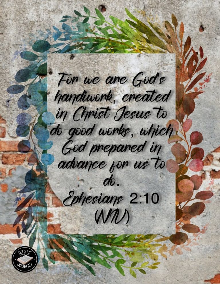 Ephesians 2:10 NIV - For we are God's handiwork, created in Christ Jesus to do good works, which God prepared in advance for us to do.