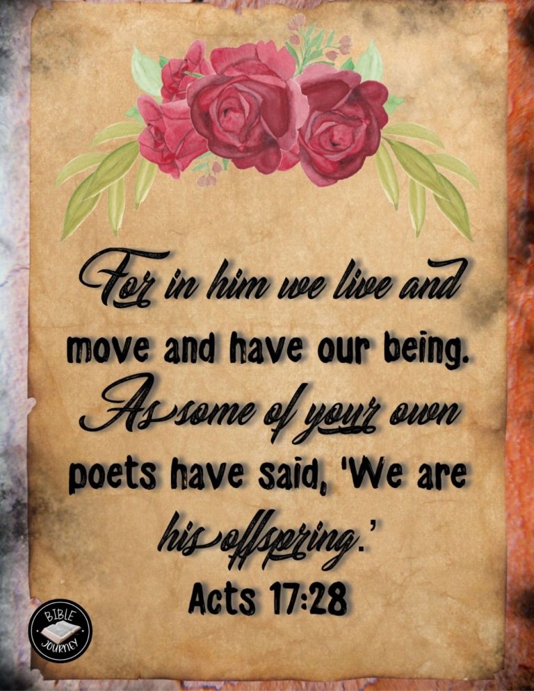 Acts 17:28 NIV - 'For in him we live and move and have our being.' As some of your own poets have said, 'We are his offspring.'