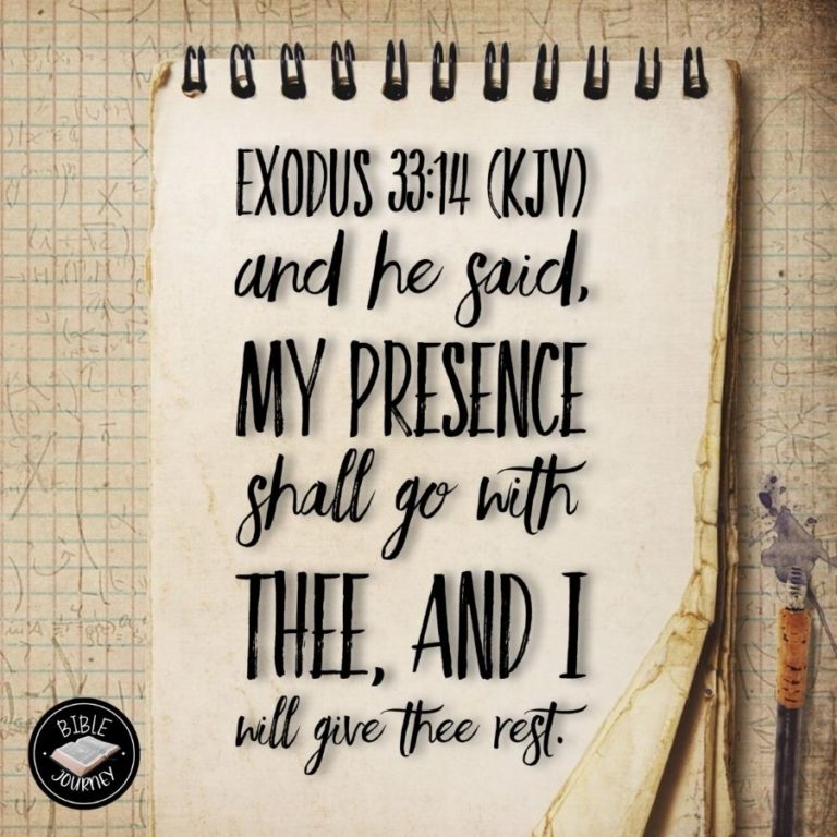 Exodus 33:14 KJV - And he said, My presence shall go with thee, and I will give thee rest.