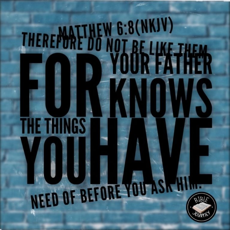 Matthew 6:8 NKJV - "Therefore do not be like them. For your Father knows the things you have need of before you ask Him.