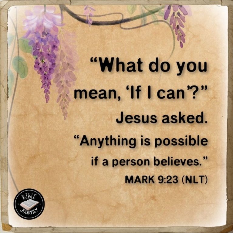 Mark 9:23 NLT - "What do you mean, 'If I can'?" Jesus asked. "Anything is possible if a person believes."