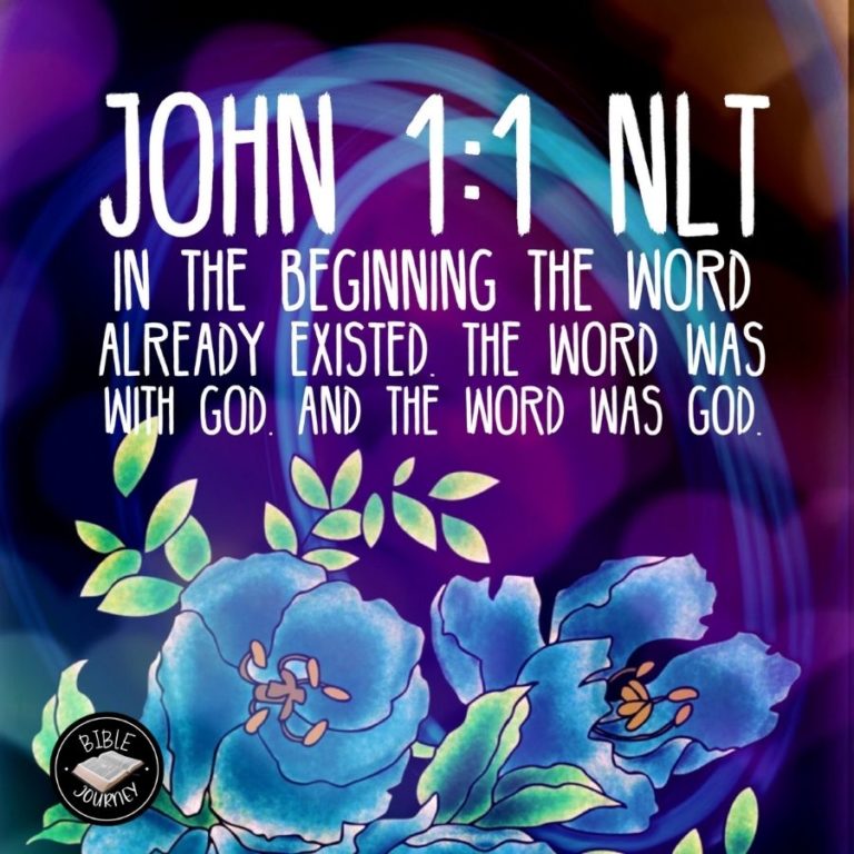 John 1:1 NLT - In the beginning the Word already existed. The Word was with God, and the Word was God.