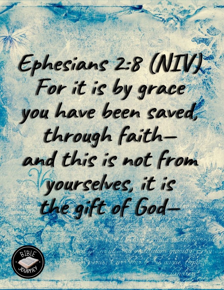 Ephesians 2:8 NIV - For it is by grace you have been saved, through faith--and this is not from yourselves, it is the gift of God—