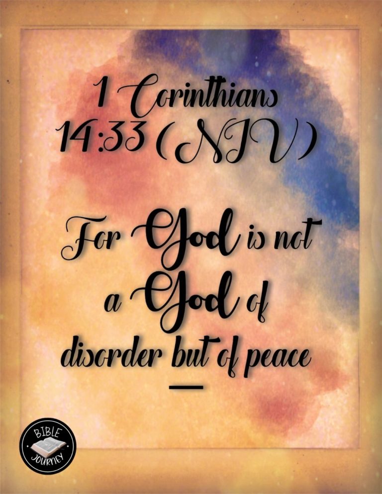 1 Corinthians 14:33 NIV - For God is not a God of disorder but of peace--as in all the congregations of the Lord's people.