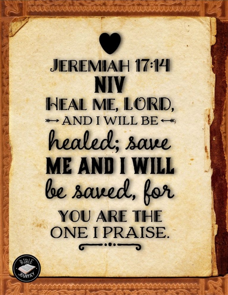 Jeremiah 17:14 NIV - Heal me, LORD, and I will be healed; save me and I will be saved, for you are the one I praise.