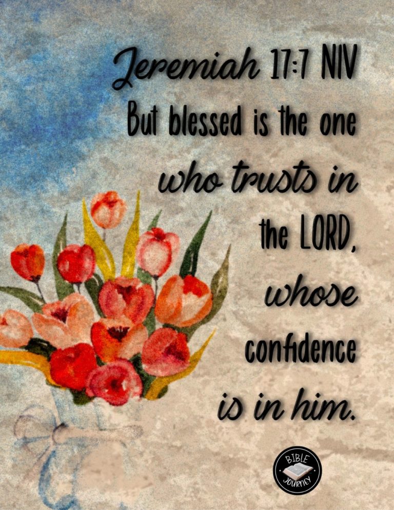 Jeremiah 17:7 NIV - But blessed is the one who trusts in the LORD, whose confidence is in him.