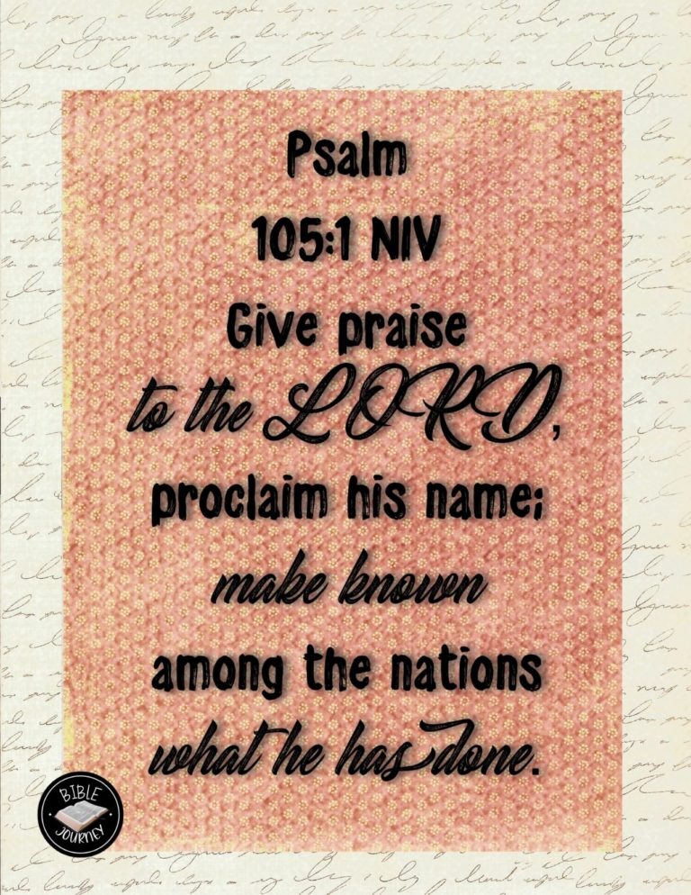 Psalm 105:1 NIV - Give praise to the LORD, proclaim his name; make known among the nations what he has done.