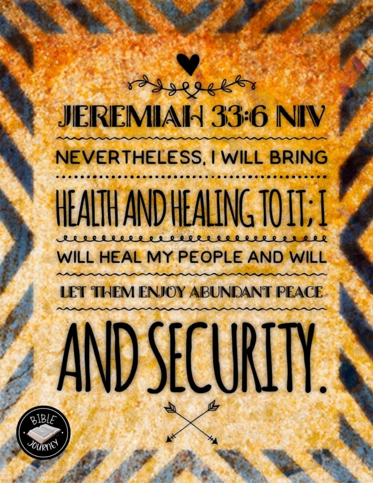 Jeremiah 33:6 NIV - " 'Nevertheless, I will bring health and healing to it; I will heal my people and will let them enjoy abundant peace and security.