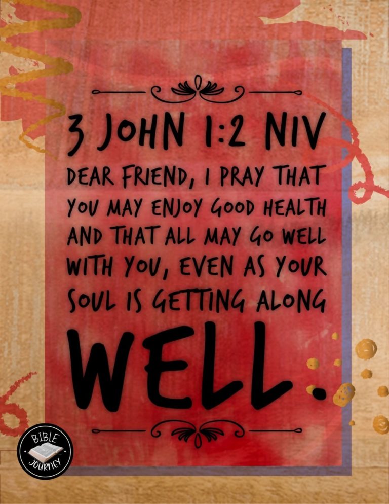 3 John 1:2 NIV - Dear friend, I pray that you may enjoy good health and that all may go well with you, even as your soul is getting along well.