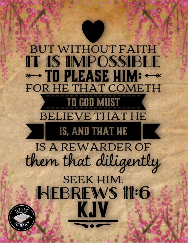 Hebrews 11:6 KJV - But without faith it is impossible to please him: for he that cometh to God must believe that he is, and that he is a rewarder of them that diligently seek him.