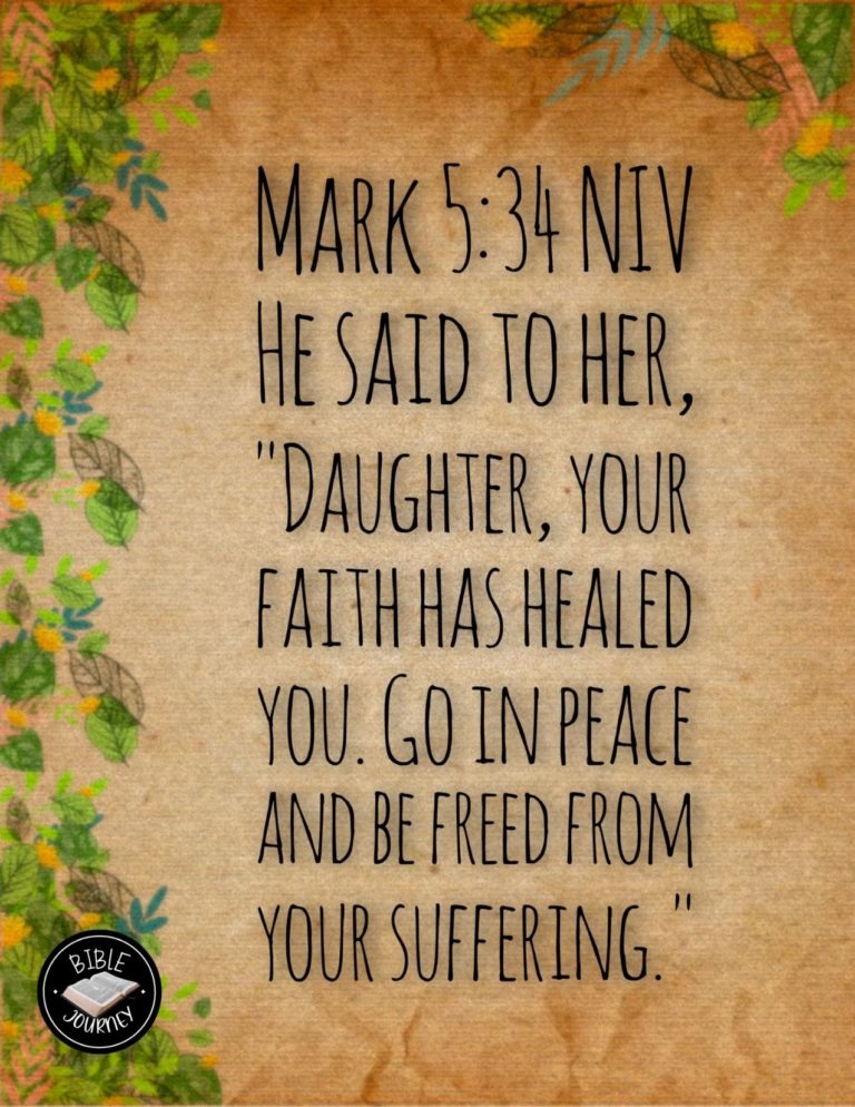 Mark 5:34 NIV - He said to her, "Daughter, your faith has healed you. Go in peace and be freed from your suffering."