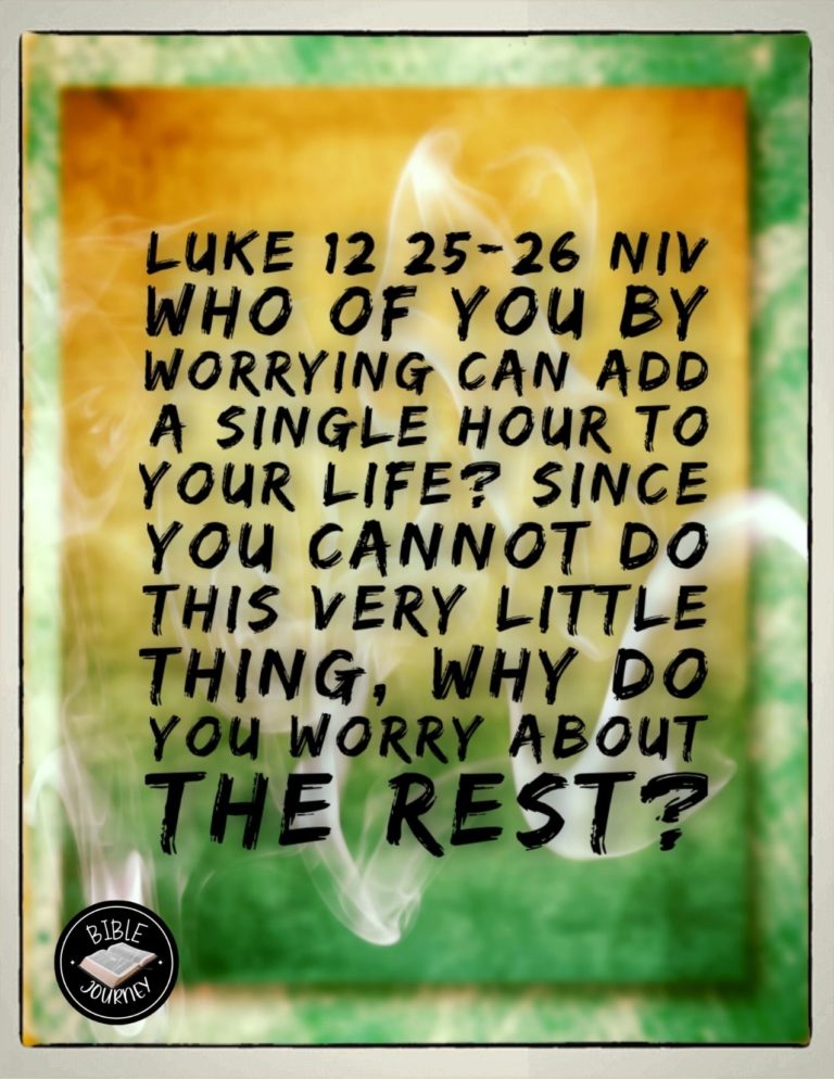 Luke 12:25-26 NIV - Who of you by worrying can add a single hour to your life? Since you cannot do this very little thing, why do you worry about the rest?