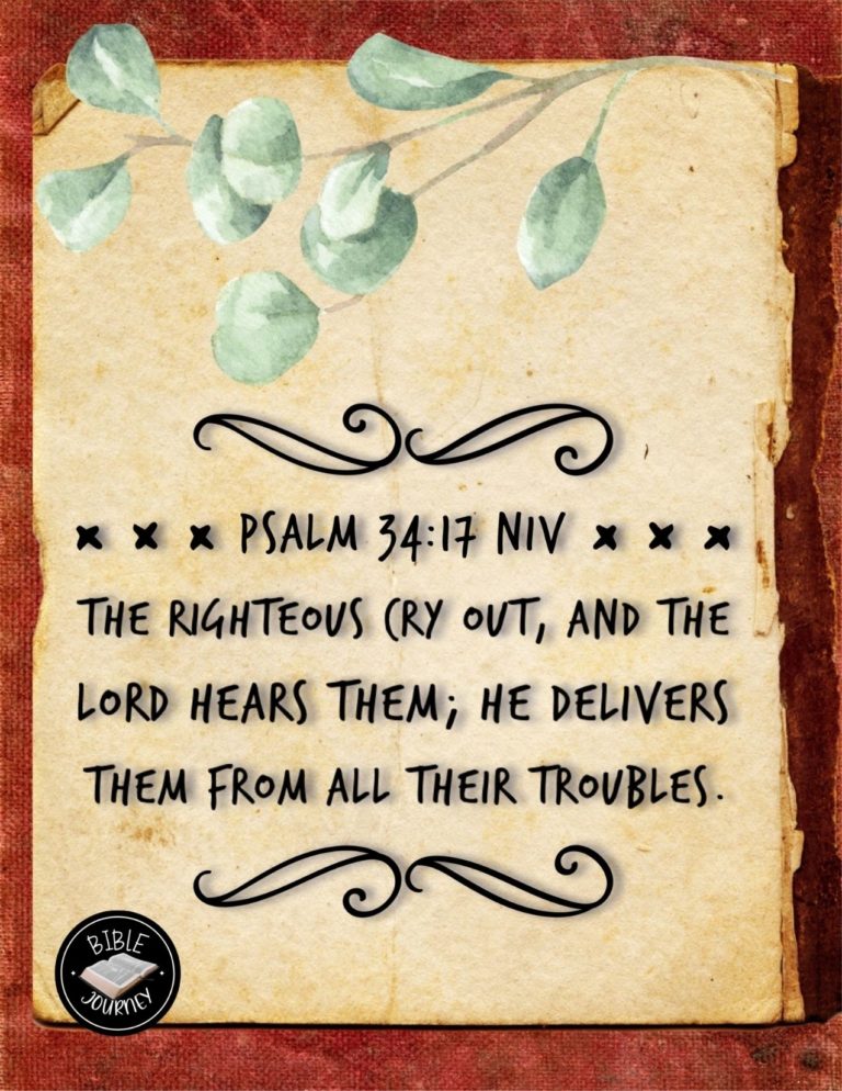 Psalm 34:17 NIV - The righteous cry out, and the LORD hears them; he delivers them from all their troubles.