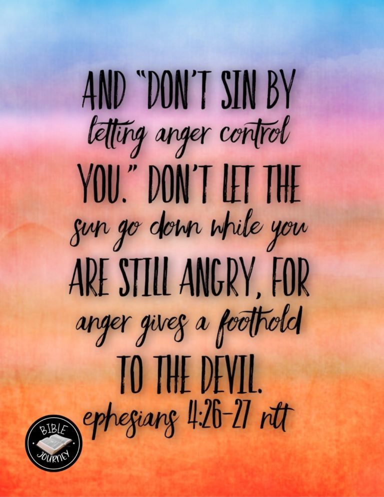 Ephesians 4:26-27 NLT - And "don't sin by letting anger control you." Don't let the sun go down while you are still angry, for anger gives a foothold to the devil.