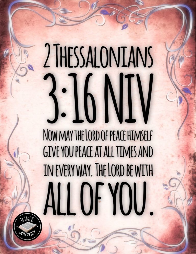 2 Thessalonians 3:16 NIV - Now may the Lord of peace himself give you peace at all times and in every way. The Lord be with all of you.