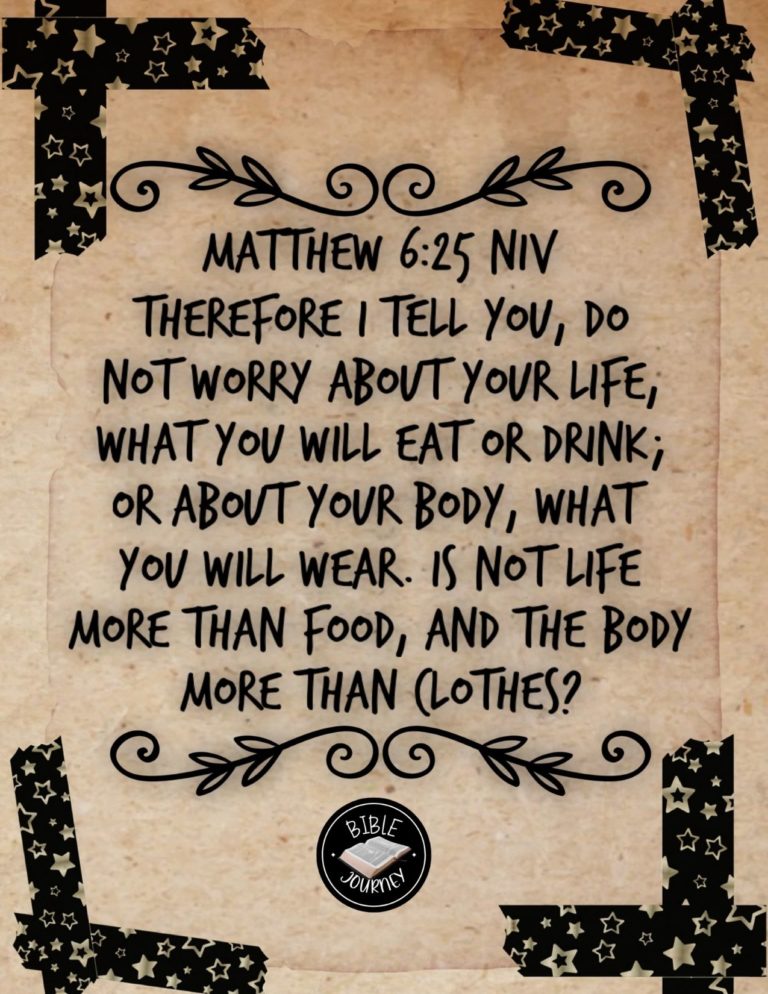 Matthew 6:25 NIV - "Therefore I tell you, do not worry about your life, what you will eat or drink; or about your body, what you will wear. Is not life more than food, and the body more than clothes?"