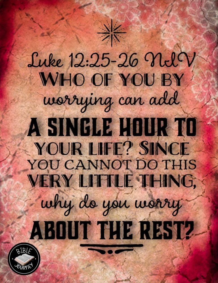 Luke 12:25-26 NIV - Who of you by worrying can add a single hour to your life? Since you cannot do this very little thing, why do you worry about the rest?