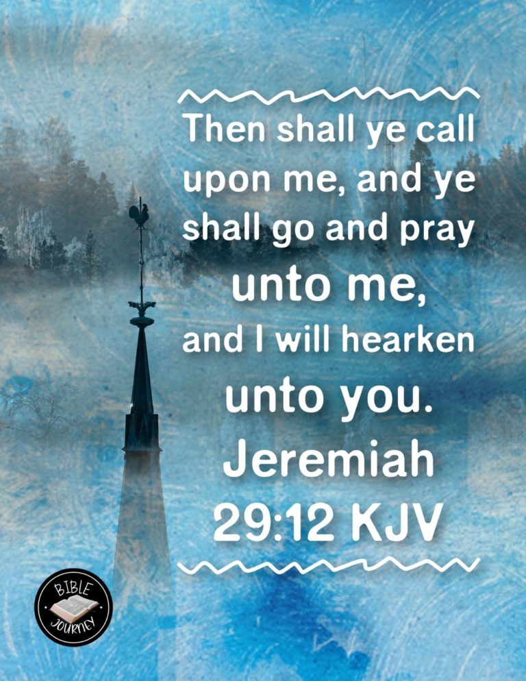 Jeremiah 29:12 KJV - Then shall ye call upon me, and ye shall go and pray unto me, and I will hearken unto you.