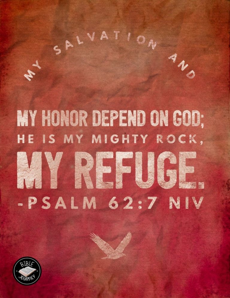 Psalm 62:7 NIV - My salvation and my honor depend on God; he is my mighty rock, my refuge.