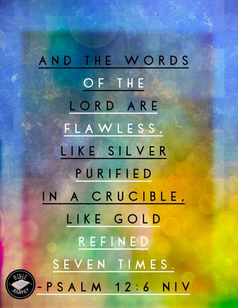 Psalm 12:6 NIV - And the words of the LORD are flawless, like silver purified in a crucible, like gold refined seven times.