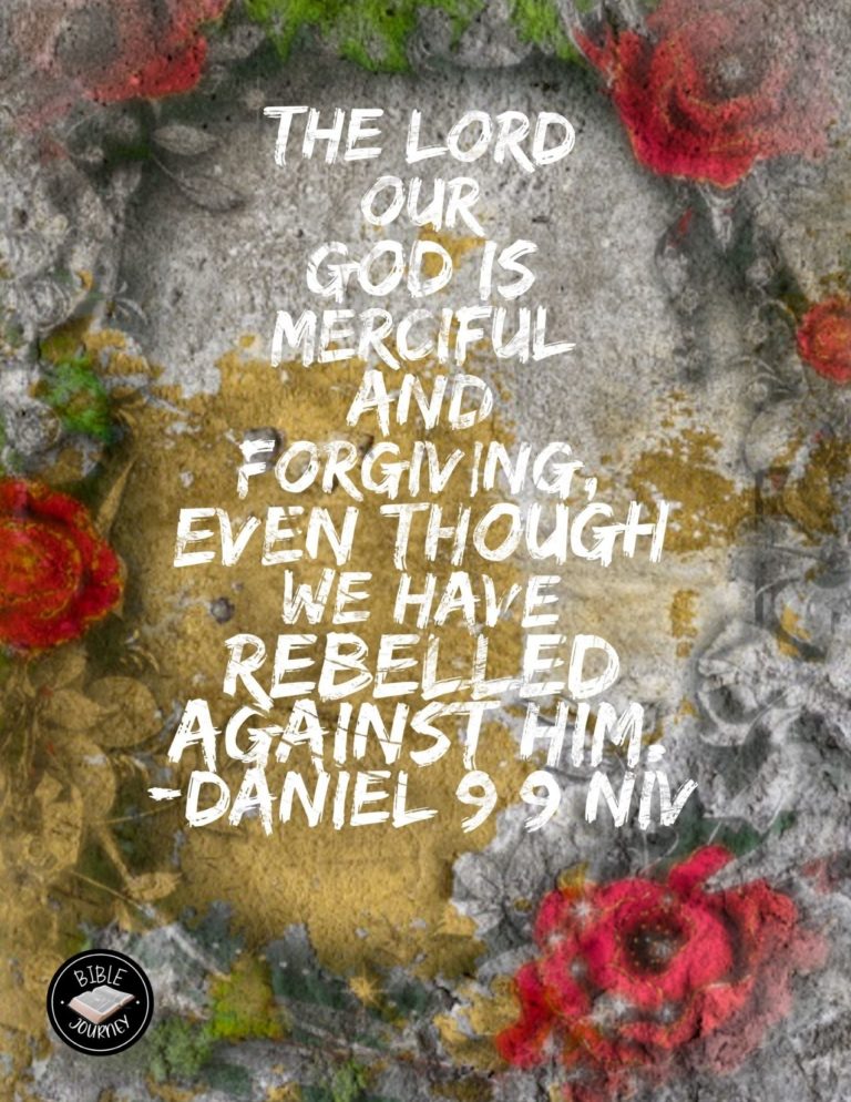 Daniel 9:9 NIV - The Lord our God is merciful and forgiving, even though we have rebelled against him;