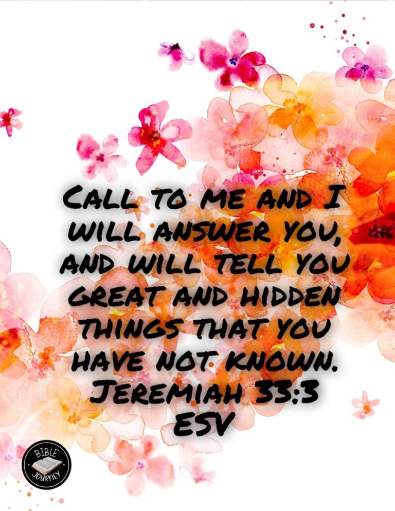 Jeremiah 33:3 ESV - Call to me and I will answer you, and will tell you great and hidden things that you have not known.