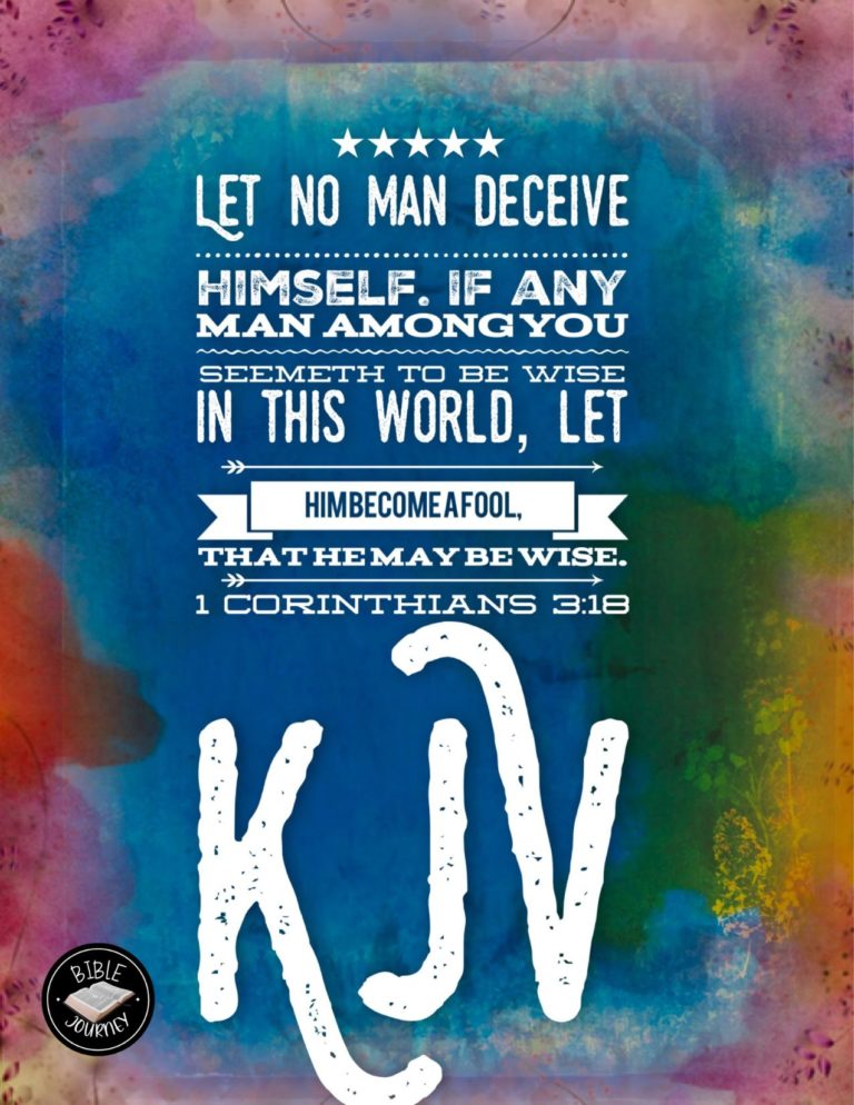 1 Corinthians 3:18 KJV - Let no man deceive himself. If any man among you seemeth to be wise in this world, let him become a fool, that he may be wise.