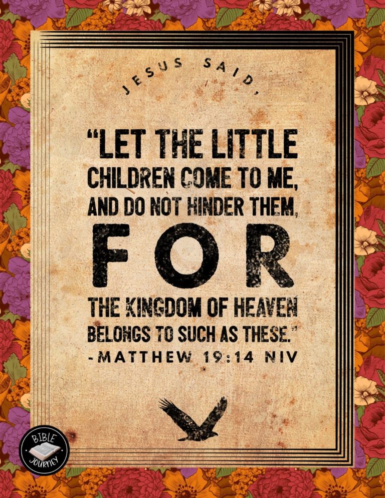 Matthew 19:14 NIV - Jesus said, "Let the little children come to me, and do not hinder them, for the kingdom of heaven belongs to such as these."