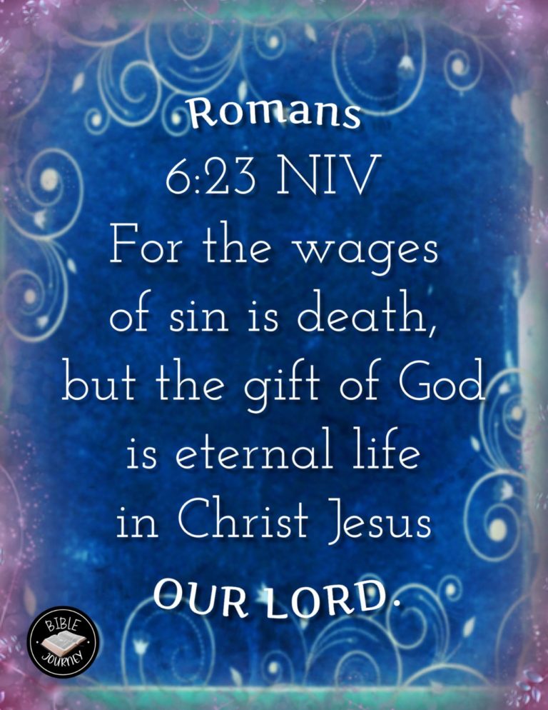 Romans 6:23 NIV - For the wages of sin is death, but the gift of God is eternal life in Christ Jesus our Lord.